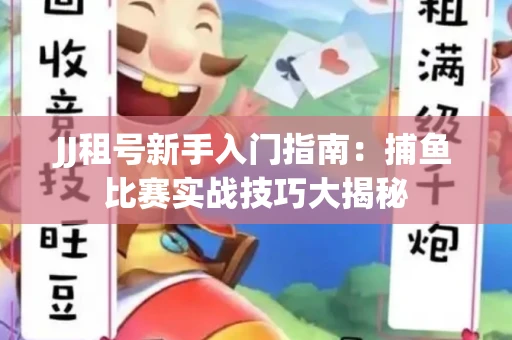 JJ租号新手入门指南：捕鱼比赛实战技巧大揭秘